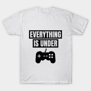 EVERYTHING IS UNDER ...CONTROL! T-Shirt